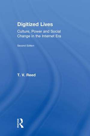 Digitized Lives: Culture, Power and Social Change in the Internet Era de T. V. Reed