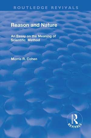 Reason and Nature: An Essay on the Meaning of Scientific Method de Morris R. Cohen