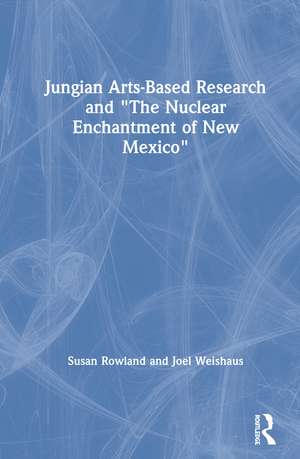 Jungian Arts-Based Research and "The Nuclear Enchantment of New Mexico" de Susan Rowland