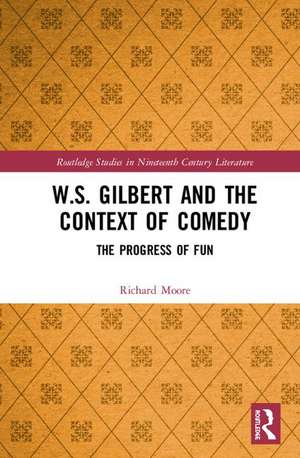 W.S. Gilbert and the Context of Comedy: The Progress of Fun de Richard Moore