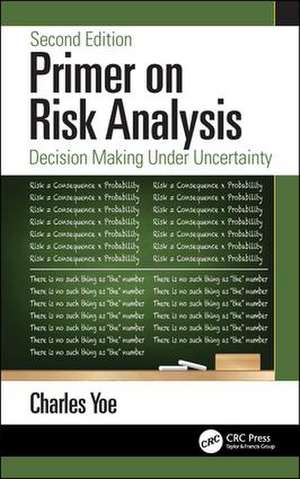 Primer on Risk Analysis: Decision Making Under Uncertainty de Charles Yoe