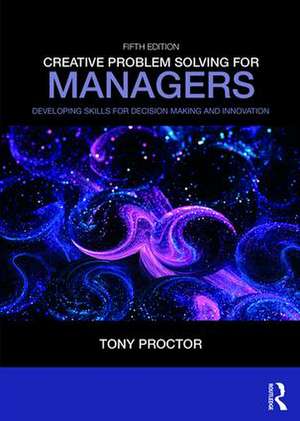 Creative Problem Solving for Managers: Developing Skills for Decision Making and Innovation de Tony Proctor