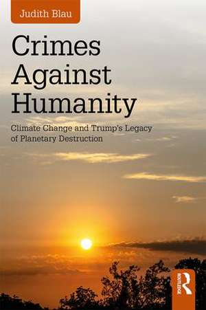 Crimes Against Humanity: Climate Change and Trump's Legacy of Planetary Destruction de Judith Blau