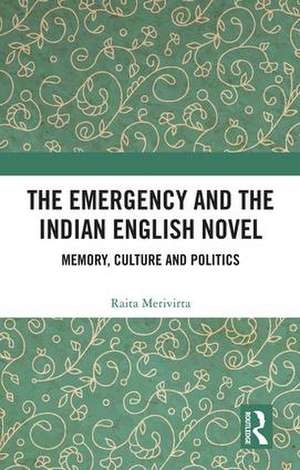 The Emergency and the Indian English Novel: Memory, Culture and Politics de Raita Merivirta