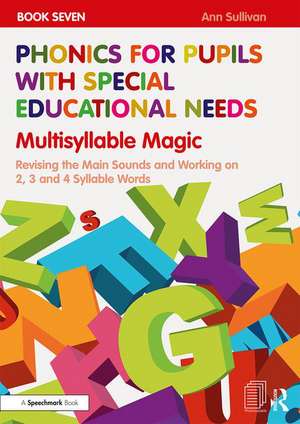 Phonics for Pupils with Special Educational Needs Book 7: Multisyllable Magic: Revising the Main Sounds and Working on 2, 3 and 4 Syllable Words de Ann Sullivan