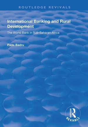 International Banking and Rural Development: The World Bank in Sub-Saharan Africa de Pade Badru