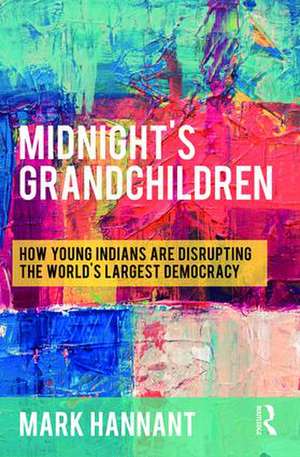 Midnight’s Grandchildren: How Young Indians are Disrupting the World's Largest Democracy de Mark Hannant