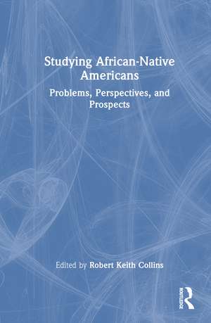 Studying African-Native Americans: Problems, Perspectives, and Prospects de Robert Keith Collins