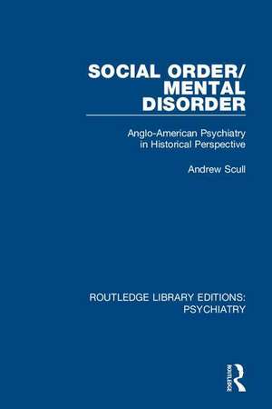 Social Order/Mental Disorder: Anglo-American Psychiatry in Historical Perspective de Andrew Scull