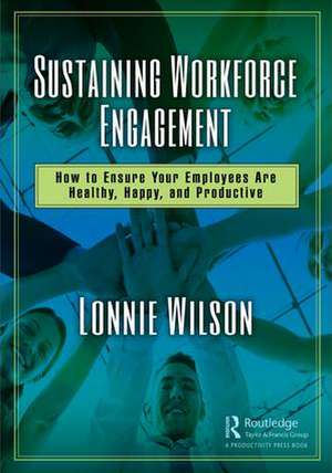 Sustaining Workforce Engagement: How to Ensure Your Employees Are Healthy, Happy, and Productive de Lonnie Wilson