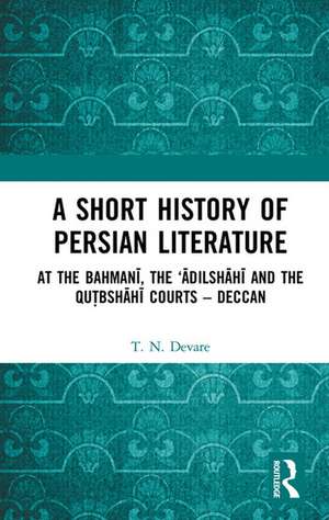 A Short History of Persian Literature: At the Bahmanī, the ‘Ādilshāhī and the Qutbshāhī Courts – Deccan de T.N. Devare