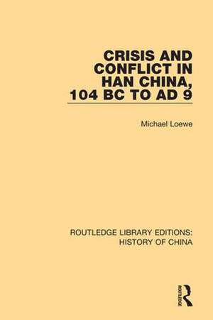 Crisis and Conflict in Han China, 104 BC to AD 9 de Michael Loewe