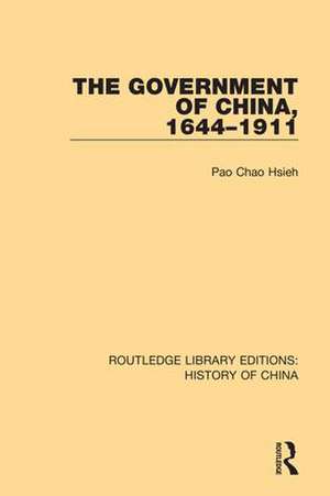 The Government of China, 1644-1911 de Pao Chao Hsieh