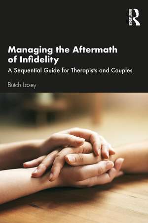 Managing the Aftermath of Infidelity: A Sequential Guide for Therapists and Couples de Butch Losey