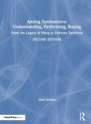 Analog Synthesizers: Understanding, Performing, Buying: From the Legacy of Moog to Software Synthesis de Mark Jenkins