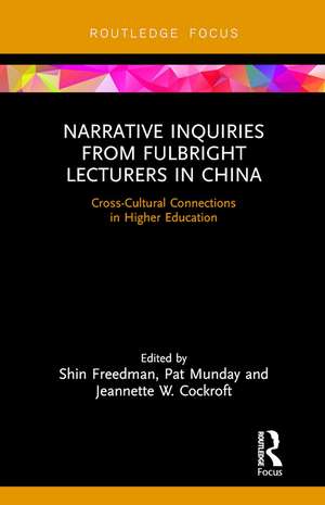 Narrative Inquiries from Fulbright Lecturers in China: Cross-Cultural Connections in Higher Education de Shin Freedman