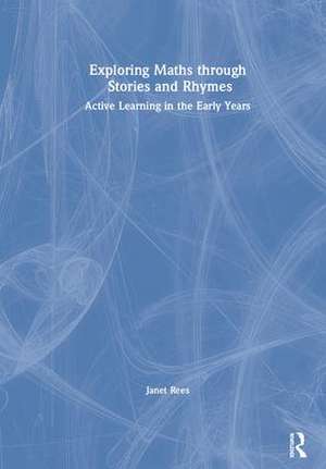 Exploring Maths through Stories and Rhymes: Active Learning in the Early Years de Janet Rees