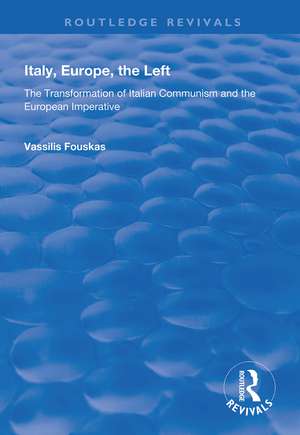 Italy, Europe, The Left: The Transformation of Italian Communism and the European Imperative de Vassilis Fouskas