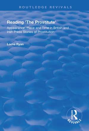 Reading the Prostitute: Appearance, Place and Time in British and Irish Press Stories of Prostitution de Lorna Ryan