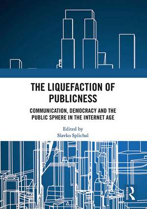 The Liquefaction of Publicness: Communication, Democracy and the Public Sphere in the Internet Age de Slavko Splichal