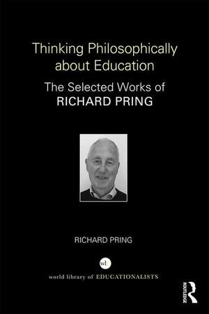 Thinking Philosophically about Education: The Selected Works of Richard Pring de Richard Pring