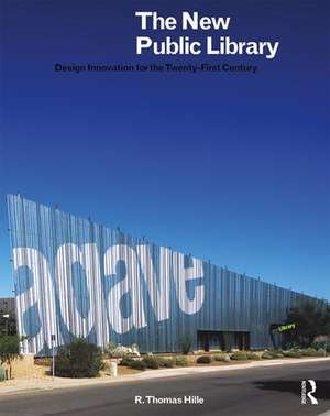 The New Public Library: Design Innovation for the Twenty-First Century de R. Thomas Hille