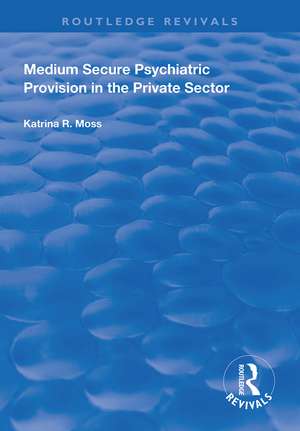 Medium Secure Psychiatric Provision in the Private Sector de Katrina R Moss