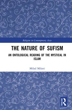 The Nature of Sufism: An Ontological Reading of the Mystical in Islam de Milad Milani