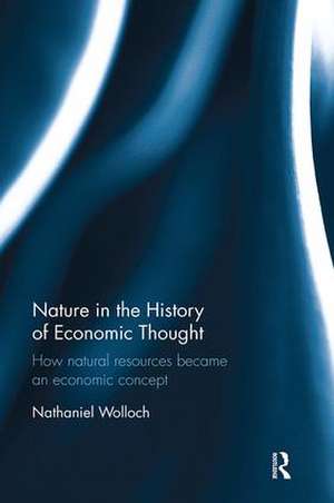 Nature in the History of Economic Thought: How Natural Resources Became an Economic Concept de Nathaniel Wolloch