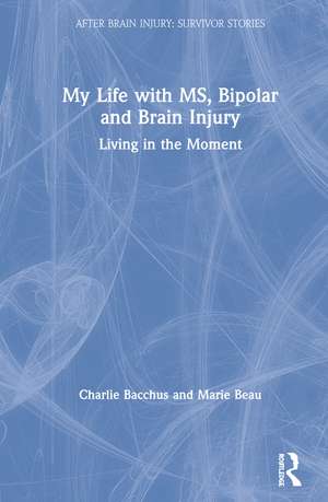 My Life with MS, Bipolar and Brain Injury: Living in the Moment de Charlie Bacchus