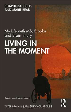 My Life with MS, Bipolar and Brain Injury: Living in the Moment de Charlie Bacchus