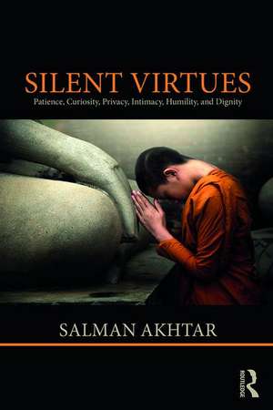 Silent Virtues: Patience, Curiosity, Privacy, Intimacy, Humility, and Dignity de Salman Akhtar