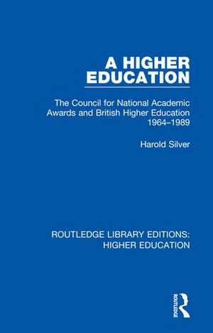 A Higher Education: The Council for National Academic Awards and British Higher Education 1964-1989 de Harold Silver