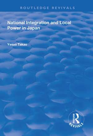 National Integration and Local Power in Japan de Yasuo Takao