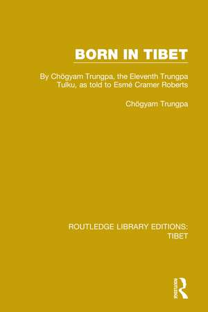 Born in Tibet: By Chögyam Trungpa, the Eleventh Trungpa Tulku, as told to Esmé Cramer Roberts de Chögyam Trungpa