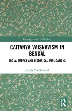 Caitanya Vaiṣṇavism in Bengal: Social Impact and Historical Implications de Joseph T. O'Connell