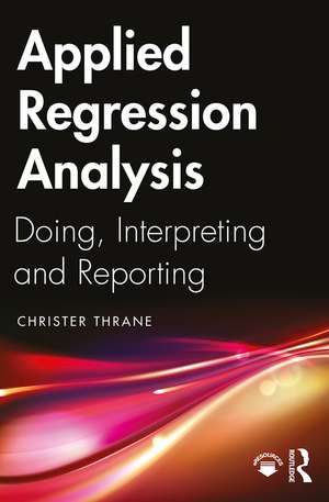 Applied Regression Analysis: Doing, Interpreting and Reporting de Christer Thrane