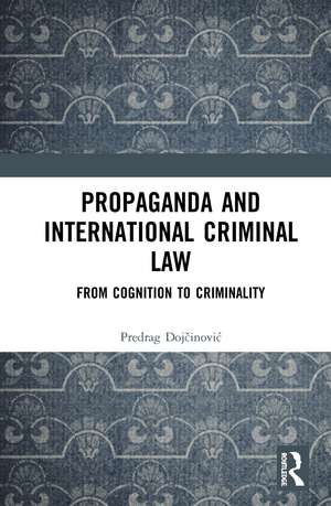 Propaganda and International Criminal Law: From Cognition to Criminality de Predrag Dojčinović