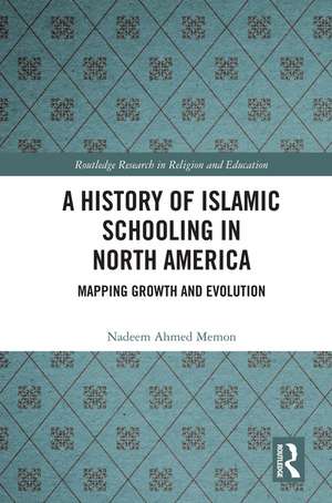 A History of Islamic Schooling in North America: Mapping Growth and Evolution de Nadeem A. Memon