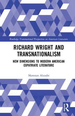 Richard Wright and Transnationalism: New Dimensions to Modern American Expatriate Literature de Mamoun Alzoubi