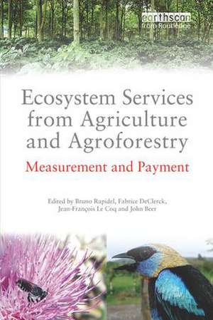 Ecosystem Services from Agriculture and Agroforestry: Measurement and Payment de Bruno Rapidel