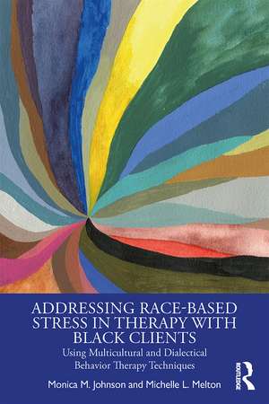 Addressing Race-Based Stress in Therapy with Black Clients: Using Multicultural and Dialectical Behavior Therapy Techniques de Monica Johnson