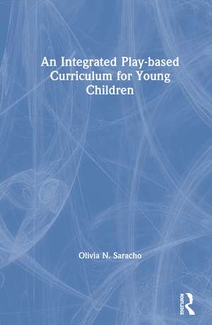 An Integrated Play-Based Curriculum for Young Children de Olivia N. Saracho