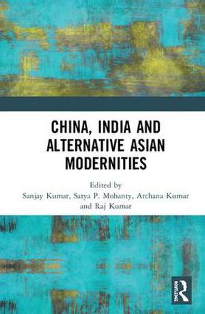 China, India and Alternative Asian Modernities de Sanjay Kumar