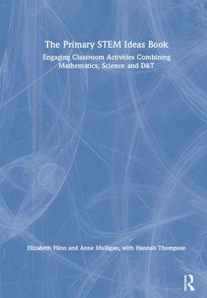 The Primary STEM Ideas Book: Engaging Classroom Activities Combining Mathematics, Science and D&T de Elizabeth Flinn