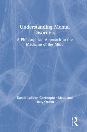 Understanding Mental Disorders: A Philosophical Approach to the Medicine of the Mind de Daniel Lafleur