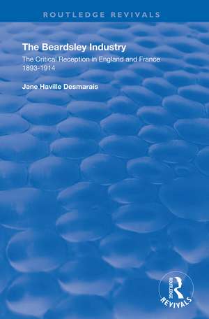 The Beardsley Industry: The Critical Reception in England and France 1893 – 1914 de Jane Haville Desmarais