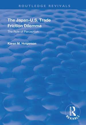 The Japan-US Trade Friction Dilemma: The Role of Perception de Karen M Holgerson