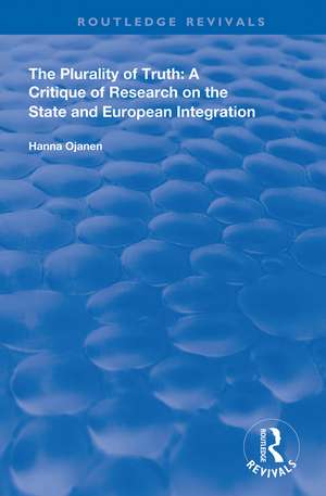 The Plurality of Truth: A Critique of Research on the State and European Integration de Hanna Ojanen