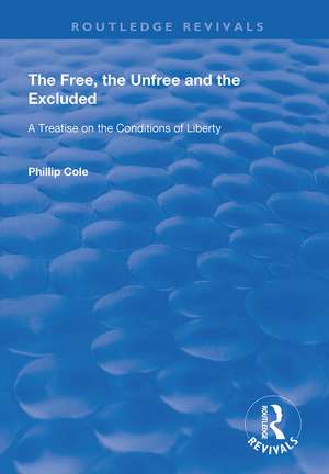 The Free, the Unfree and the Excluded: A Treatise on the Conditions of Liberty de Phillip Cole